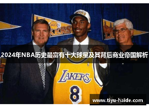 2024年NBA历史最富有十大球星及其背后商业帝国解析