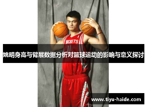 姚明身高与臂展数据分析对篮球运动的影响与意义探讨