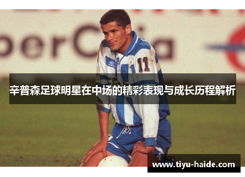 辛普森足球明星在中场的精彩表现与成长历程解析