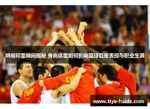 姚明称重瞬间揭秘 身高体重如何影响篮球巨星表现与职业生涯