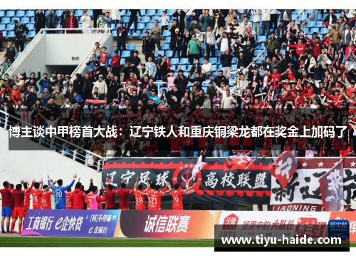 博主谈中甲榜首大战：辽宁铁人和重庆铜梁龙都在奖金上加码了