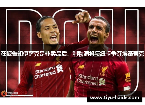 在被告知伊萨克是非卖品后，利物浦将与纽卡争夺埃基蒂克