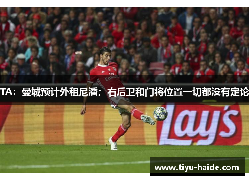 TA：曼城预计外租尼潘；右后卫和门将位置一切都没有定论