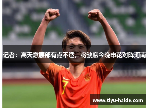 记者：高天意腰部有点不适，将缺席今晚申花对阵河南