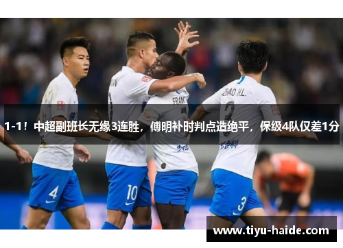 1-1！中超副班长无缘3连胜，傅明补时判点造绝平，保级4队仅差1分